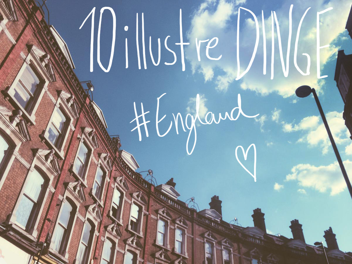 10 illustre Dinge, die ich an England mag