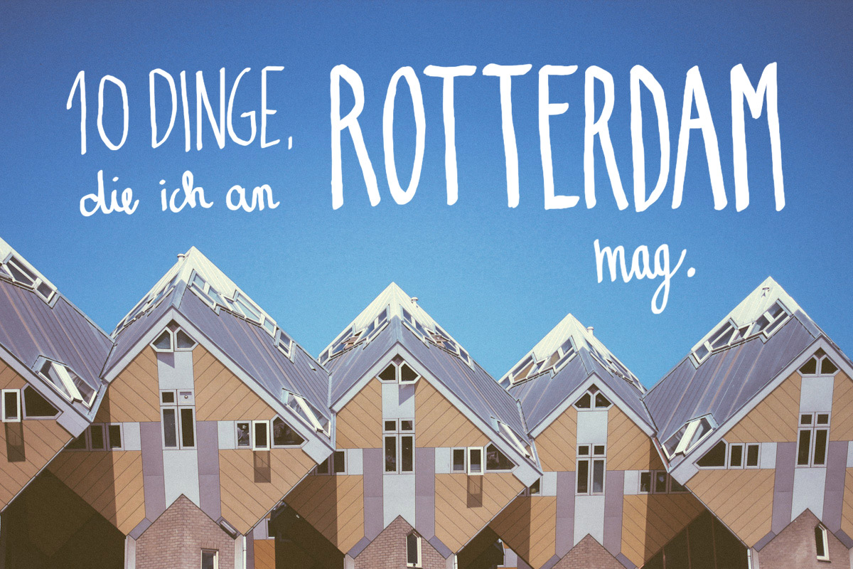 10 illustre Dinge, die ich an Rotterdam mag